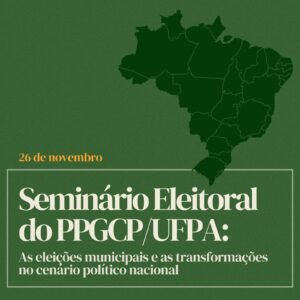 Evento: As eleições municipais e as transformações no cenário político nacional (PPGCP/UFPA)